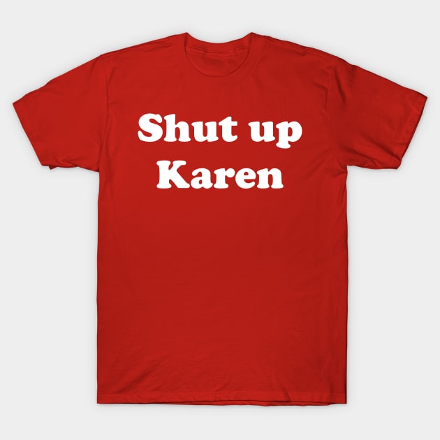 Shut up Karen T-Shirt by GrayDaiser